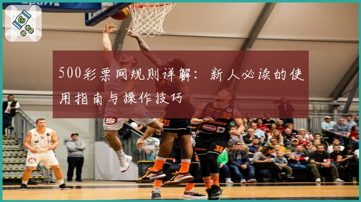 500彩票网规则详解：新人必读的使用指南与操作技巧