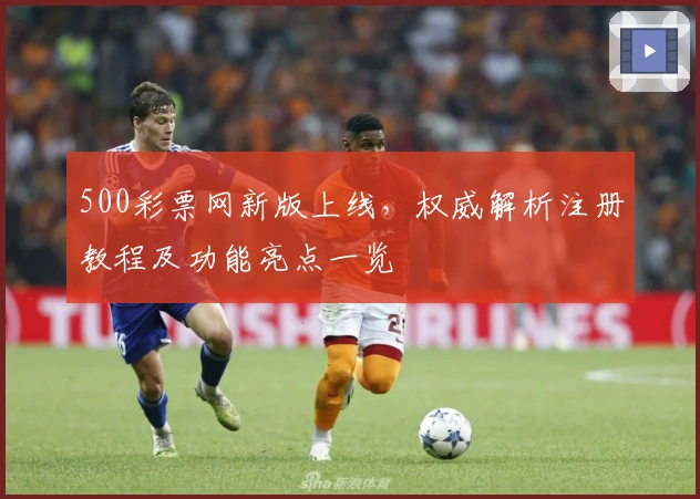 500彩票网新版上线，权威解析注册教程及功能亮点一览